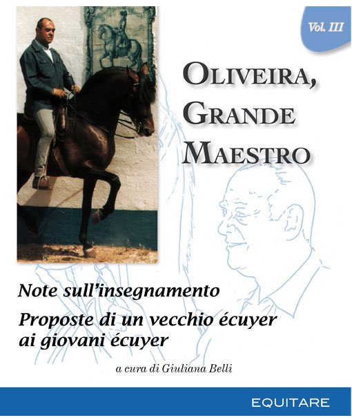 OLIVEIRA GRANDE MAESTRO Vol 3 Note sull'insegnamento  Proposte di un vecchio ecuyer ai giovani ecuyer