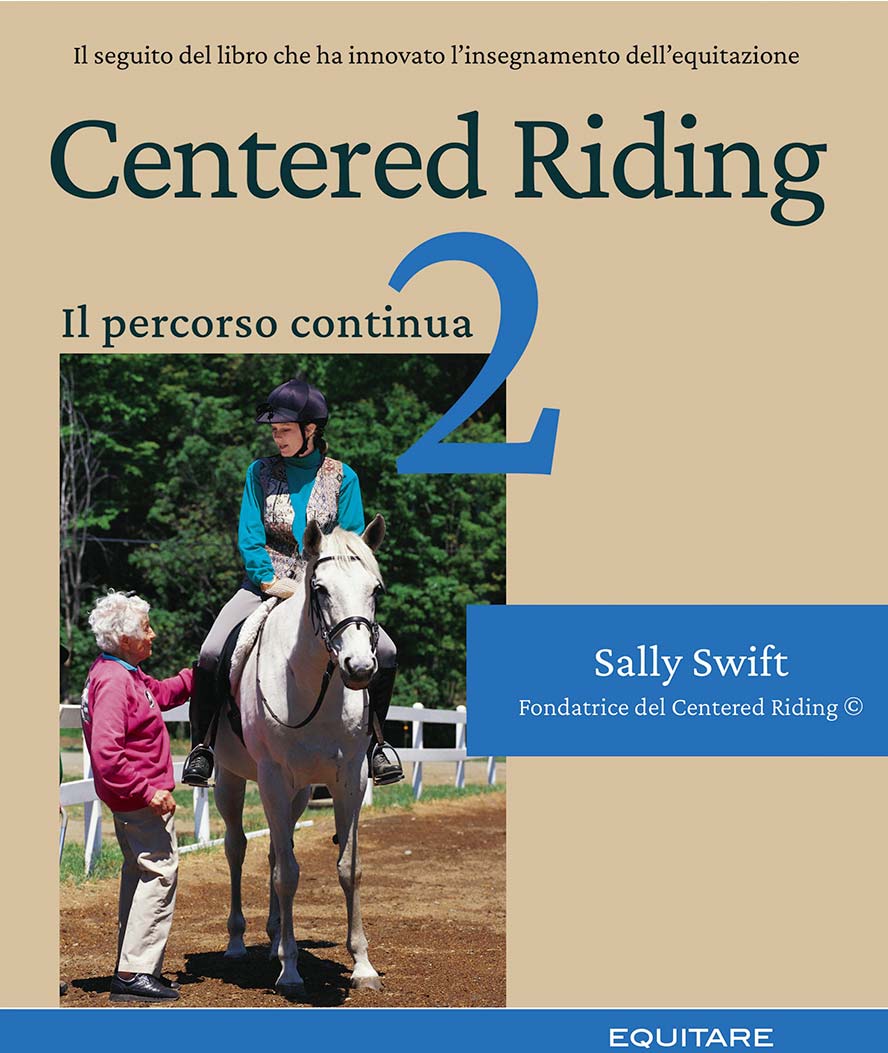 CENTERED RIDING 2 – Il percorso continua, il seguito del libro che ha innovato l'insegnamento dell'equitaizione. Di Sally Swift non è uno “stile” di monta, è piuttosto un percorso per rieducare la mente e il corpo del cavaliere