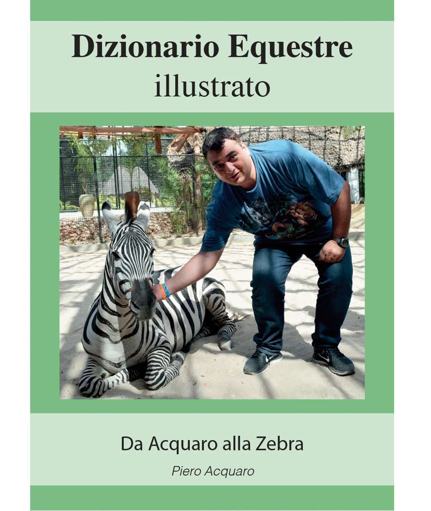 DIZIONARIO EQUESTRE ILLUSTRATO. Da Acquaro alla Zebra -
autore Piero Acquaro